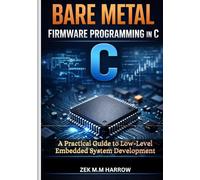 BARE METAL FIRMWARE PROGRAMMING IN C: A Practical Guide to Low-Level Embedded System Development