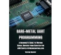 BARE METAL UART PROGRAMMING: A BEGINNER’S GUIDE TO WRITING SERIAL DRIVERS FROM SCRATCH FOR ARM CORTEX-M MICROCONTROLLERS