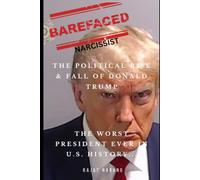 Barefaced Narcissist: The Political Rise & Fall of Donald Trump - The Worst President Ever in U.S. History... (The Trumpian Rhapsody: Reaping Trumpian Whirlwind...)