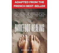 BAREFOOT HEALING: 50 Powerful Reasons to Ditch Your Shoes and Reconnect with Your Body, Nature, and Inner Peace
