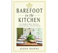 BAREFOOT IN THE KITCHEN: Ina Garten’s Best Recipes for Effortless Entertaining