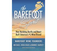 Barefoot Spirit: How Hardship, Hustle, and Heart Built America's #1 Wine Brand
