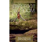 Barefoot Wisdom : Better Health through Grounding