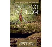 Barefoot Wisdom: Better Health through Grounding