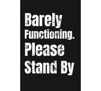 Barely Functioning. Please Stand By | Funny Lined WTF Notebook for Adults: Humor Gift for Coworkers, Boss, Friends and Family | 6 x 9 Writing Journal with 110 Pages