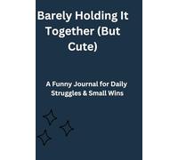 Barely Holding It Together (But Cute): A Funny Journal for Daily Struggles & Small Wins
