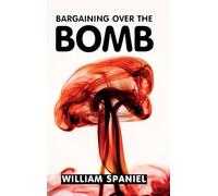 Bargaining over the Bomb: The Successes and Failures of Nuclear Negotiations
