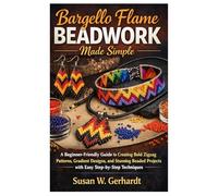 Bargello Flame Beadwork Made Simple: A Beginner-Friendly Guide to Creating Bold Zigzag Patterns, Gradient Designs, and Stunning Beaded Projects with Easy Step-by-Step Techniques