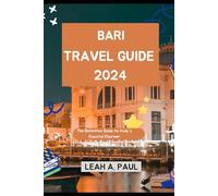 BARI TRAVEL GUIDE 2024: The Definitive Guide to Italy's Coastal Charmer (Generate an attractive descriptions for 2024: The Traveler's Guide to Unforgettable Adventures)