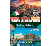 BARI UND MATERA REISEFÜHRER 2026: Bari Vecchia, Sassi di Matera, Polignano a Mare und mehr: Der vollständige Reiseführer mit Itineraren, Tipps und lokaler Küche
