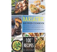 Bariatric Air Fryer Cookbook: 100+ Recipes for healthier fried favorites that are easy to make and delicious to eat that will help you eat well and lose weight.