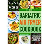 Bariatric Air Fryer Cookbook 2021: 675 Effortless and Tasty Recipes to Eat Well and Keep the Weight Off. For Beginners and Advanced Users