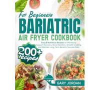 Bariatric Air Fryer Cookbook for Beginners: 200+ Easy & Nutritious Recipes to Effortlessly Support Recovery, Boost Nutrition, Simplify Cooking, and Maintain Long-Term Bariatric Success Daily