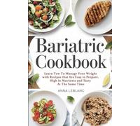 Bariatric Cookbook: Learn how to manage your weight with recipes that are easy to prepare, high in nutrients and tasty at the same time.