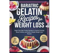 Bariatric Gelatin Recipes for Weight Loss: Sugar Free High Protein Recipes to Control Cravings Boost Fullness and Build a Simple Weight Loss Routine