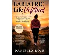 Bariatric Life Unfiltered: Healing Beyond the Scale: The Emotional Journey Before and After Weight Loss Surgery