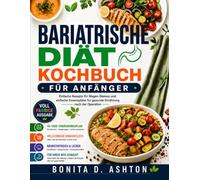 BARIATRISCHE DIÄT KOCHBUCH FÜR ANFÄNGER: Einfache Rezepte für Magen-Sleeves und einfache Essenspläne für gesunde Ernährung nach der Operation