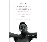 Baring Unbearable Sensualities: Hip Hop Dance, Bodies, Race, and Power