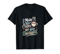 Barista Make Your Coffee Not Decisions Funny Latte Cafe T-Shirt
