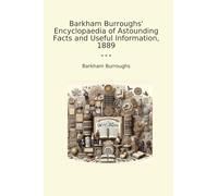 Barkham Burroughs' Encyclopaedia of Astounding Facts and Useful Information, 1889 (Classic Books)