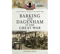 Barking and Dagenham in the Great War (Towns & Cities in the Great War)