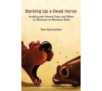 Barking Up a Dead Horse: Avoiding the Wasted Time and Effort in Business-to-Business Sales