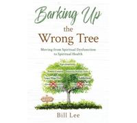 Barking Up the Wrong Tree: Moving from Spiritual Dysfunction to Spiritual Health
