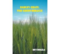 Barley Grass: The Green Miracle (Health & Wellness)