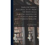 Barlow Family Records, by Rt. Hon. Sir Montague Barlow, Assisted by G. Dudley Barlow and Vernon Barlow.