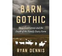 Barn Gothic: Three Generations and the Death of the Family Dairy Farm