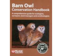 Barn Owl Conservation Handbook: A Comprehensive Guide for Ecologists, Surveyors, Land Managers and Ornithologists (Conservation Handbooks)