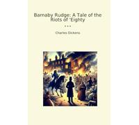 Barnaby Rudge: A Tale of the Riots of 'Eighty (Classic Books)