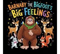 Barnaby the Bigfoot’s Big Feelings: A Calming Story for Kids About Tantrums, Managing Anger, and Self-Regulation: Learn the Redwood Root Breath (Ages ... SEL) (The Friendly Cryptid Collection)