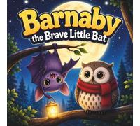 Barnaby the Brave Little Bat: A Heartwarming Bedtime Story About Courage, Friendship, and Overcoming Fear of the Dark for Kids Ages 3-7