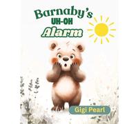 Barnaby's Uh-Oh Alarm: A Gentle Story About Listening to Your Inner Voice When Things Feel Wrong