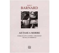 Barnard Paolo - Aiutami a Morire. Storie Di Lotta C