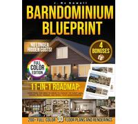 Barndominium Blueprint: The Most Complete Step-by-Step Guide With 200+ Full-Color 3D Floor Plans and Renderings From Choosing Land to Interior Design Revealing the Real Hidden Costs No One Tells You