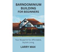 BARNDOMINIUM BUILDING FOR BEGINNERS: Your Blueprint for Affordable, Stylish Living