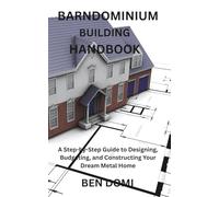 BARNDOMINIUM BUILDING HANDBOOK: A Step-by-Step Guide to Designing, Budgeting, and Constructing Your Dream Metal Home