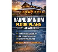 Barndominium Floor Plans That Work: Real Layouts, Smart Designs, and Cost-Efficient Ideas for Building Your Dream Barndo (The Alternative Housing Guide Series)