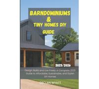 Barndominiums & Tiny Homes DIY Guide 2025/2026: Design, Build, and Live Freely: A Complete 2025 Guide to Affordable, Sustainable, and Stylish DIY Homes