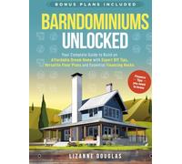 Barndominiums Unlocked: Your Complete Guide to Build an Affordable Dream Home with Expert DIY Tips, Versatile Floor Plans and Essential Financing Hacks