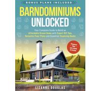 Barndominiums Unlocked: Your Complete Guide to Build an Affordable Dream Home with Expert DIY Tips, Versatile Floor Plans and Essential Financing Hacks