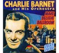 Barnet, Charlie - Make Believe Ballroom 1935-39