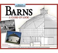 Barns: A Close-up Look: A Tour of America's Iconic Architecture Through Historic Photos and Detailed Drawings (Built in America)