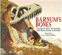 Barnum's Bones: How Barnum Brown Discovered the Most Famous Dinosaur in the World