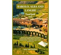 Barolo, Alba and Langhe Travel Guide 2025: Plan the Perfect Culinary Journey Through Northern Italy’s Hidden Villages, Vineyards, and Autumn Festivals - Perfect for Couples, Foodies, and Wine Lovers