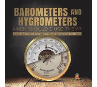Barometers and Hygrometers: When Should I Use Them? | Air Pressure and Humidity Grade 5 | Children's Books on Weather