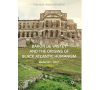 Baron de Vastey and the Origins of Black Atlantic Humanism (The New Urban Atlantic)