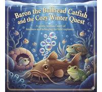 Baron the Bullhead Catfish and the Cozy Winter Quest: A gentle bedtime story of kindness and belonging for little explorers (Kind Hearts Underwater)